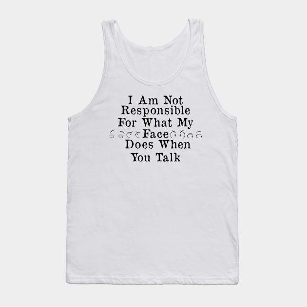 I Am Not Responsible For What My Face Does When You Talk Tank Top by AorryPixThings